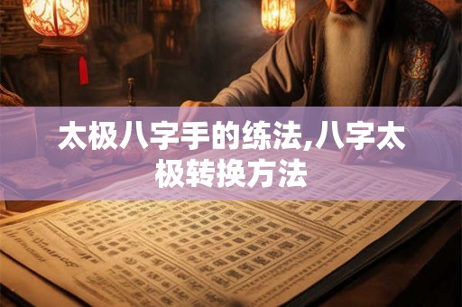 太极八字手的练法,八字太极转换方法