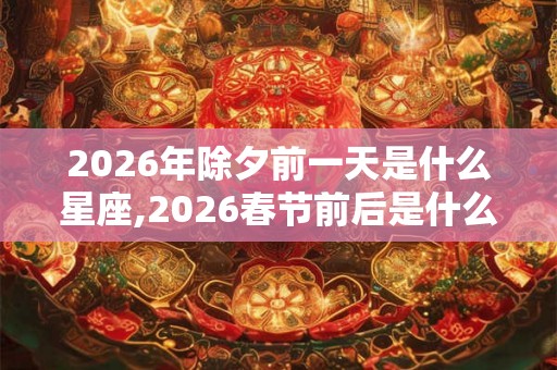 2026年除夕前一天是什么星座,2026春节前后是什么星座