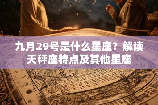 九月29号是什么星座？解读天秤座特点及其他星座