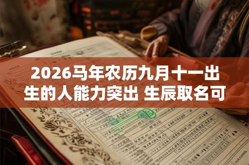 2026马年农历九月十一出生的人能力突出 生辰取名可稳定命运