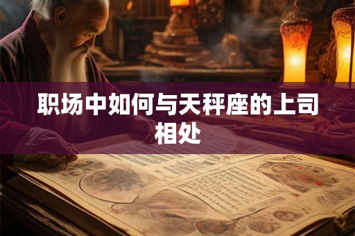 职场中如何与天秤座的上司相处