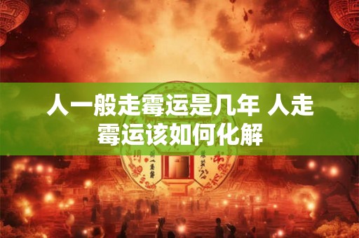 人一般走霉运是几年 人走霉运该如何化解