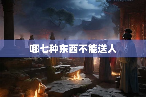 哪七种东西不能送人