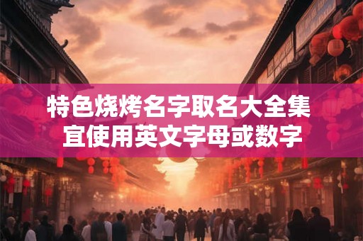 特色烧烤名字取名大全集 宜使用英文字母或数字