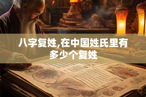 八字复姓,在中国姓氏里有多少个复姓