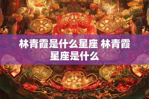 林青霞是什么星座 林青霞星座是什么