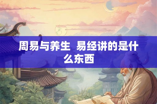 周易与养生  易经讲的是什么东西