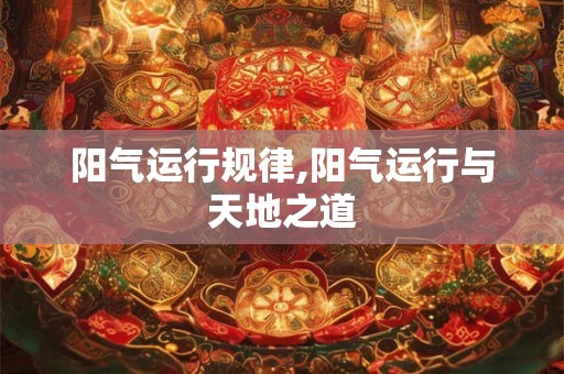 阳气运行规律,阳气运行与天地之道
