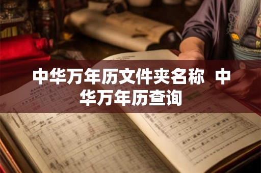 中华万年历文件夹名称 中华万年历查询 中华万年历文件夹名称 中华万年历查询