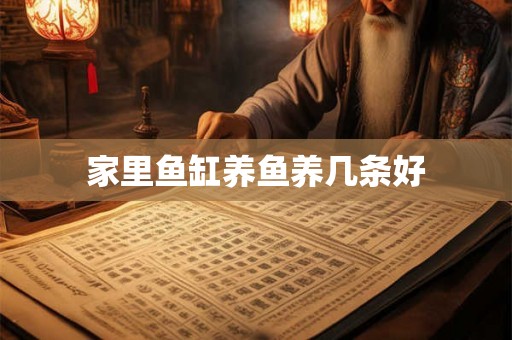 家里鱼缸养鱼养几条好