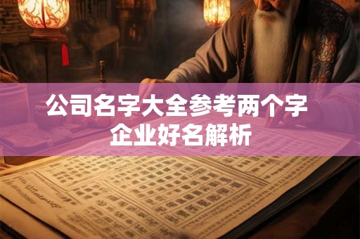 公司名字大全参考两个字 企业好名解析