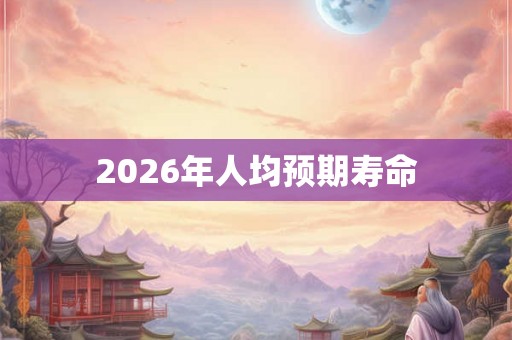 2026年人均预期寿命