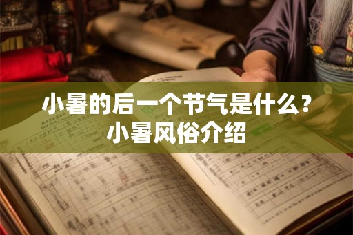 小暑的后一个节气是什么？小暑风俗介绍