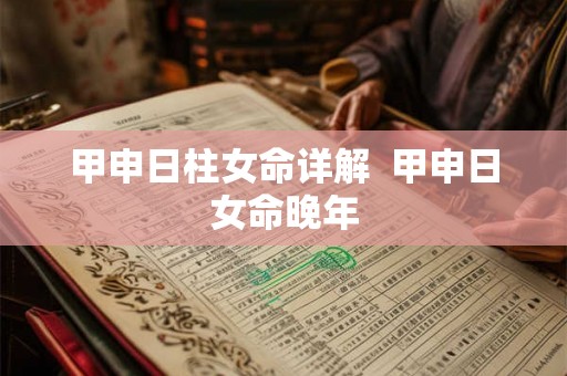 甲申日柱女命详解  甲申日女命晚年