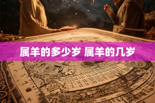 属羊的多少岁 属羊的几岁