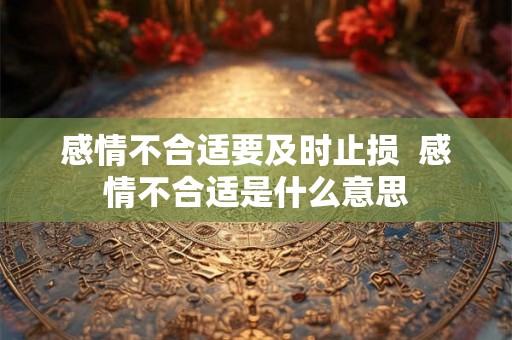 感情不合适要及时止损  感情不合适是什么意思