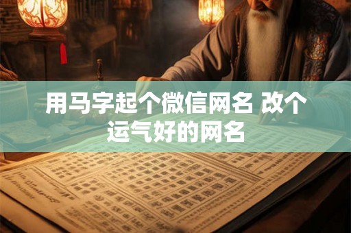 用马字起个微信网名 改个运气好的网名 用马字起个微信网名 改个运气好的网名