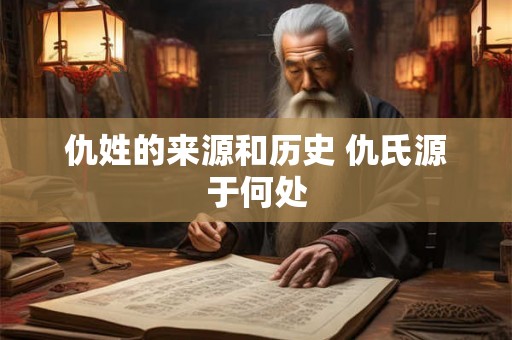 仇姓的来源和历史 仇氏源于何处