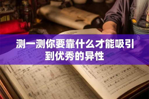 测一测你要靠什么才能吸引到优秀的异性