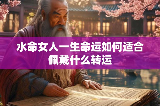 水命女人一生命运如何适合佩戴什么转运