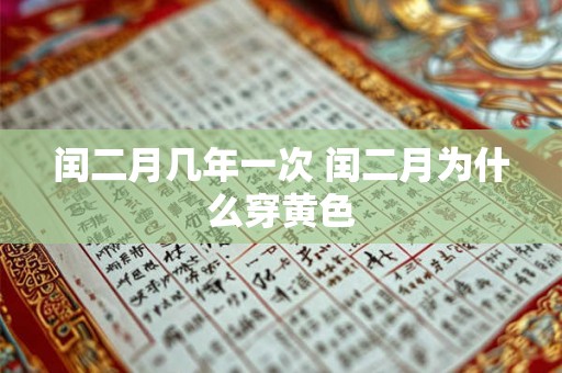 闰二月几年一次 闰二月为什么穿黄色