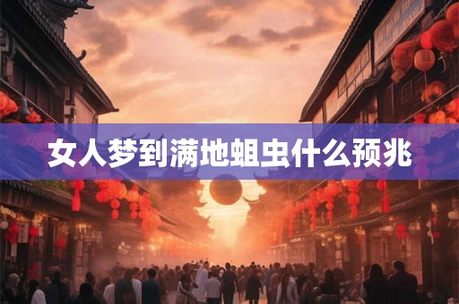 女人梦到满地蛆虫什么预兆