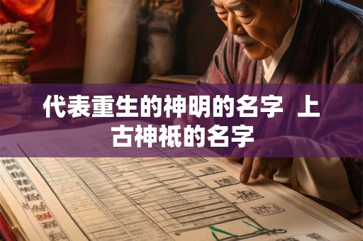 代表重生的神明的名字 上古神祗的名字 代表重生的神明的名字 上古神祗的名字