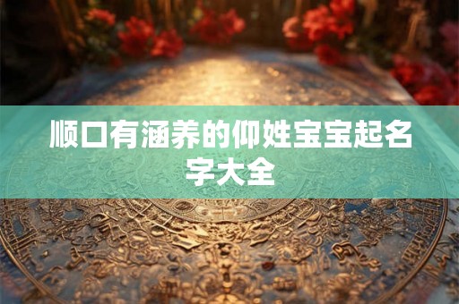 顺口有涵养的仰姓宝宝起名字大全