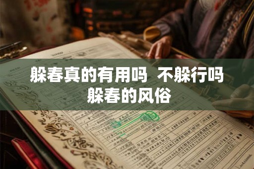 躲春真的有用吗 不躲行吗 躲春的风俗 躲春真的有用吗 不躲行吗 躲春的风俗