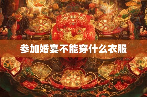 参加婚宴不能穿什么衣服