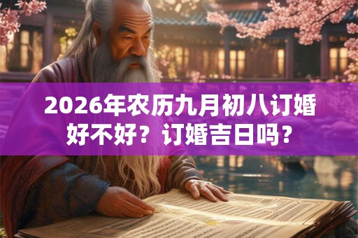 2026年农历九月初八订婚好不好？订婚吉日吗？