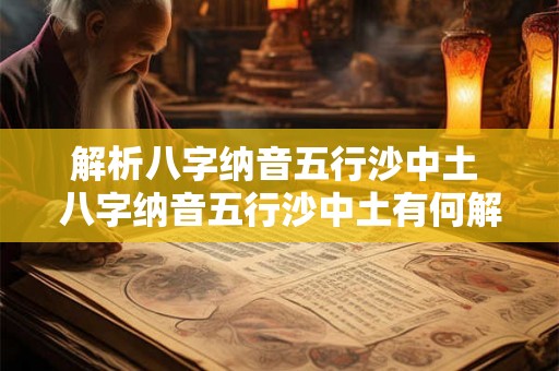 解析八字纳音五行沙中土 八字纳音五行沙中土有何解析