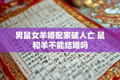 男鼠女羊婚配家破人亡 鼠和羊不能结婚吗