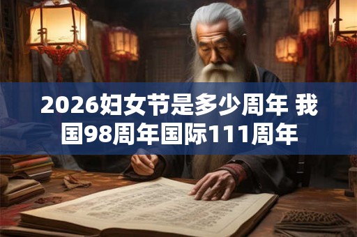 2026妇女节是多少周年 我国98周年国际111周年