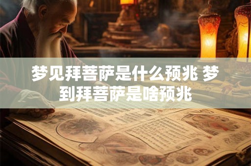 梦见拜菩萨是什么预兆 梦到拜菩萨是啥预兆