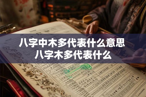 八字中木多代表什么意思 八字木多代表什么