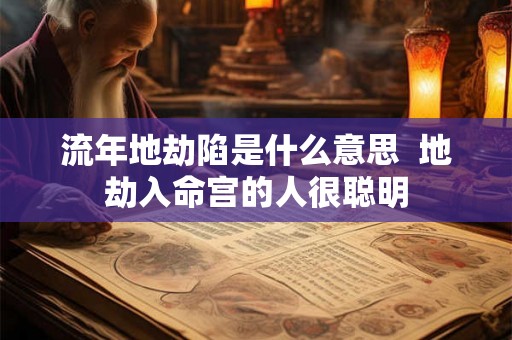 流年地劫陷是什么意思  地劫入命宫的人很聪明