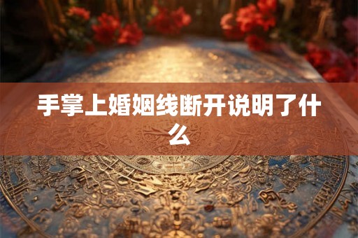 手掌上婚姻线断开说明了什么