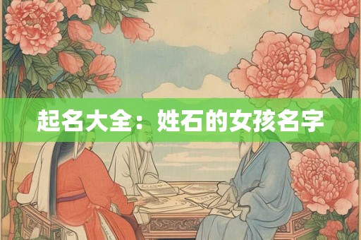 起名大全：姓石的女孩名字