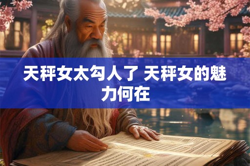 天秤女太勾人了 天秤女的魅力何在