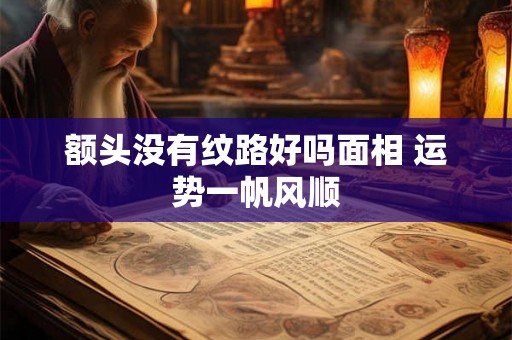 额头没有纹路好吗面相 运势一帆风顺
