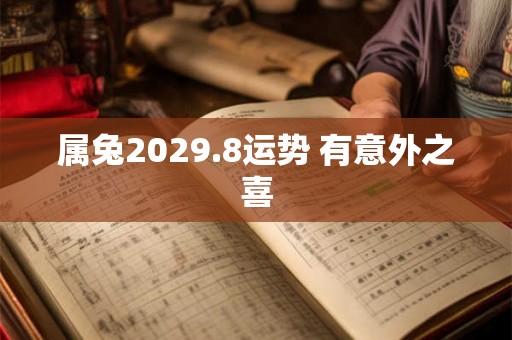 属兔2029.8运势 有意外之喜 属兔2029.8运势 有意外之喜