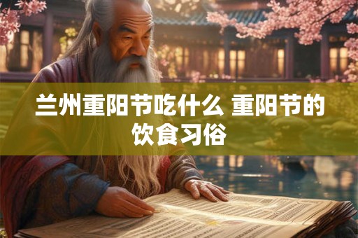 兰州重阳节吃什么 重阳节的饮食习俗