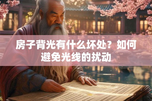 房子背光有什么坏处？如何避免光线的扰动