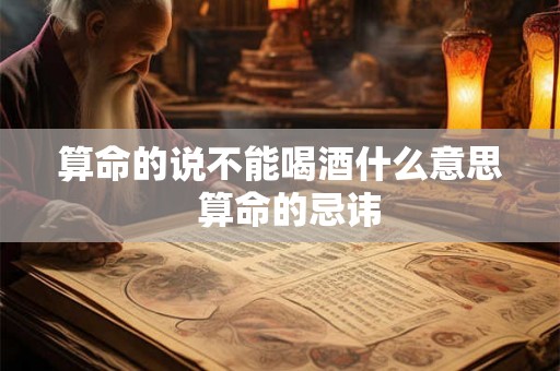 算命的说不能喝酒什么意思  算命的忌讳