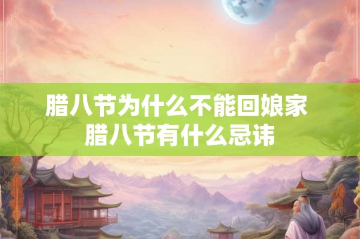 腊八节为什么不能回娘家 腊八节有什么忌讳