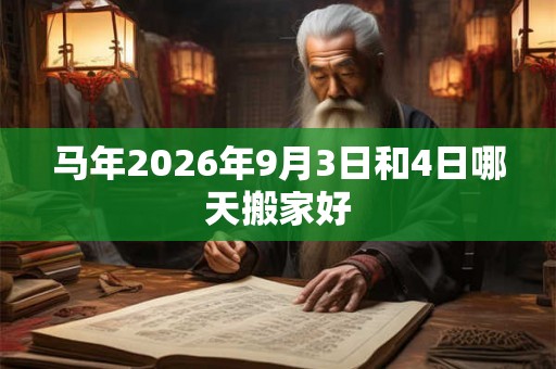 马年2026年9月3日和4日哪天搬家好