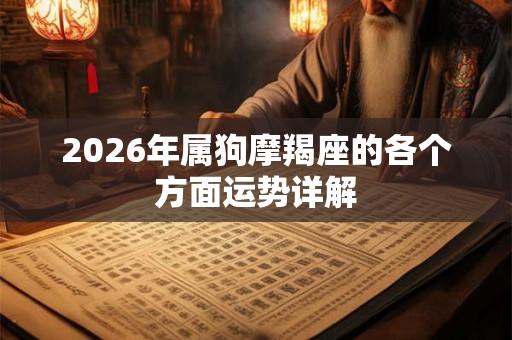 2026年属狗摩羯座的各个方面运势详解