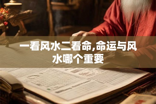 一看风水二看命,命运与风水哪个重要