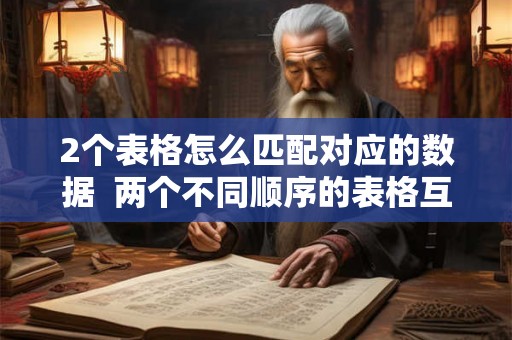 2个表格怎么匹配对应的数据  两个不同顺序的表格互相匹配
